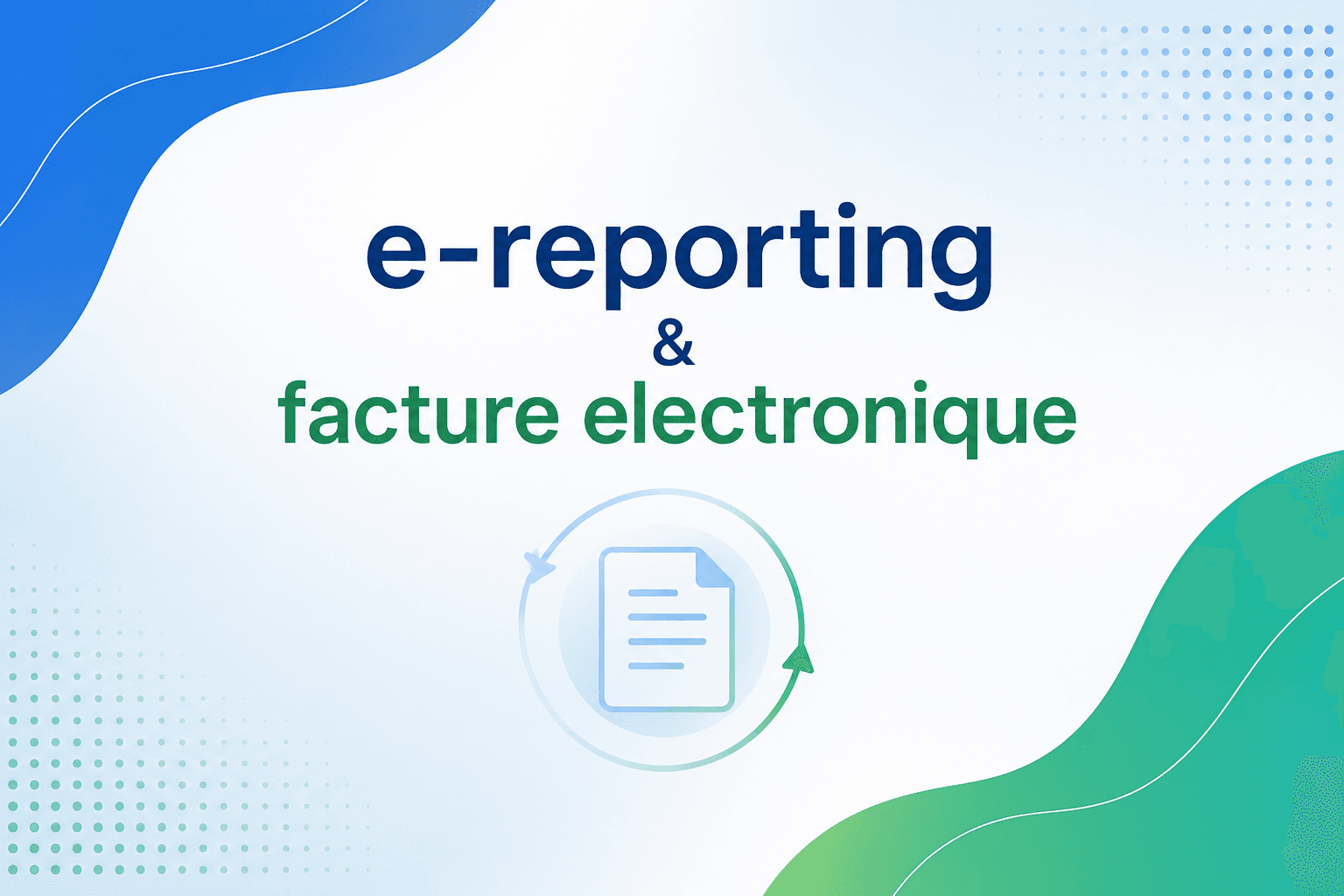E-reporting : la face cachée de la facture électronique que votre entreprise doit anticiper